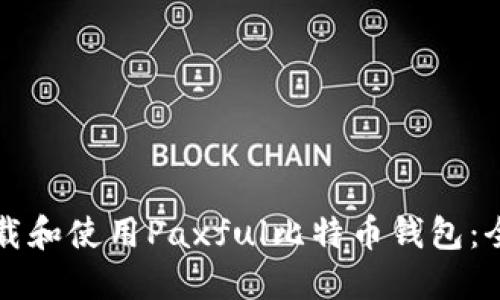 如何下载和使用Paxful比特币钱包：全面指南