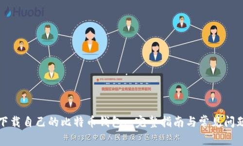 如何下载自己的比特币钱包: 完整指南与常见问题解答