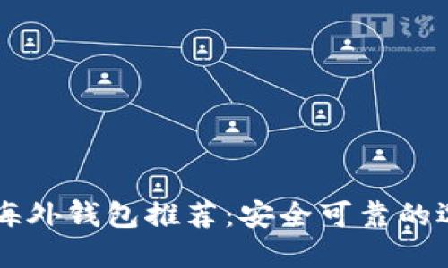 区块链海外钱包推荐：安全可靠的选择指南