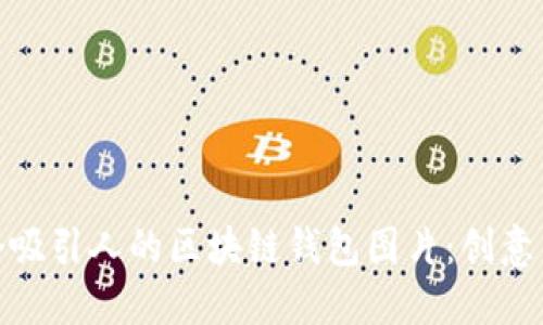 如何设计一个吸引人的区块链钱包图片：创意与实用性结合