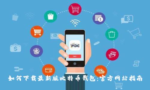 如何下载最新版比特币钱包：官方网站指南