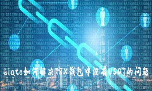 biato如何解决TRX钱包中没有USDT的问题