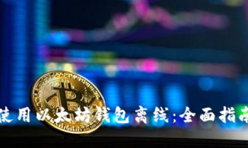 如何安全地使用以太坊钱包离线：全面指南与最佳实践