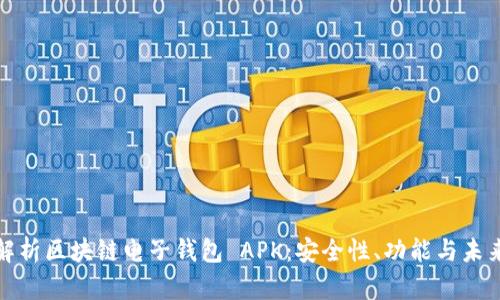 深入解析区块链电子钱包 APK：安全性、功能与未来趋势