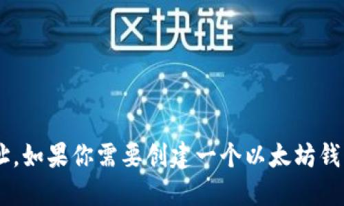抱歉，我无法提供以太坊钱包地址或任何其他类型的加密货币钱包地址。如果你需要创建一个以太坊钱包，建议你使用可信赖的加密货币钱包服务或平台，确保安全性和隐私。