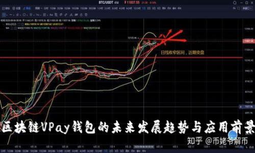 区块链VPay钱包的未来发展趋势与应用前景