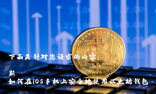 下面是针对您请求的内容：

新
如何在iOS手机上安全地使用以太坊钱包