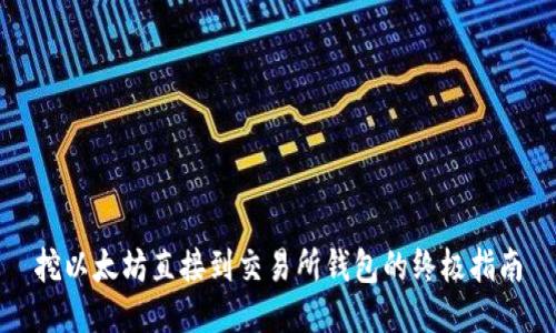 挖以太坊直接到交易所钱包的终极指南