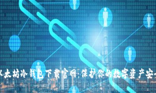 以太坊冷钱包下载官网：保护你的数字资产安全