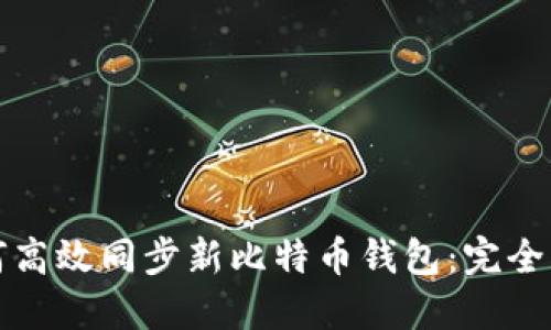 如何高效同步新比特币钱包：完全指南