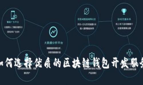 如何选择优质的区块链钱包开发服务
