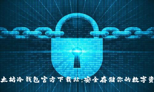 以太坊冷钱包官方下载站：安全存储你的数字资产