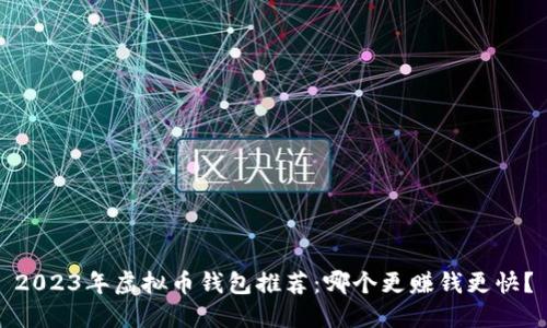 2023年虚拟币钱包推荐：哪个更赚钱更快？