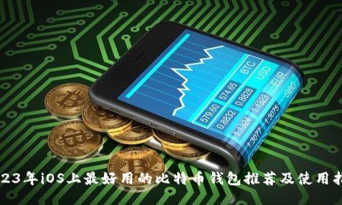 2023年iOS上最好用的比特币钱包推荐及使用指南