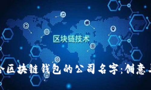 如何选择一个适合区块链钱包的公司名字：创意与实用的完美结合