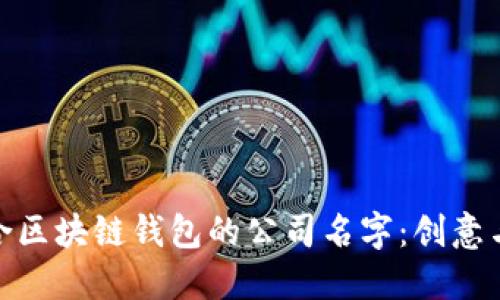 如何选择一个适合区块链钱包的公司名字：创意与实用的完美结合