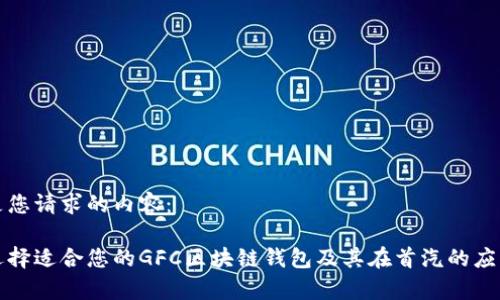 以下是您请求的内容：

如何选择适合您的GFC区块链钱包及其在首汽的应用前景