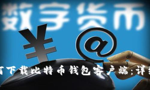 : 如何下载比特币钱包客户端：详细指南