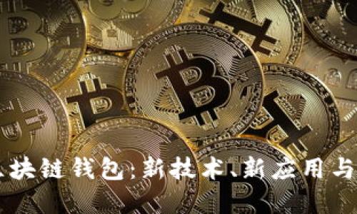 第四代区块链钱包：新技术、新应用与未来展望