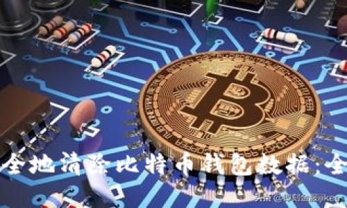 如何安全地清除比特币钱包数据：全面指南