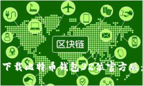 如何安全下载比特币钱包32位官方版：完整指南