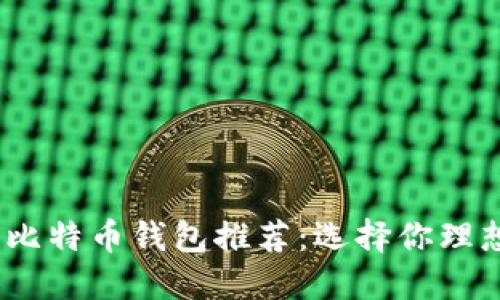 2023年最佳比特币钱包推荐：选择你理想的钱包攻略
