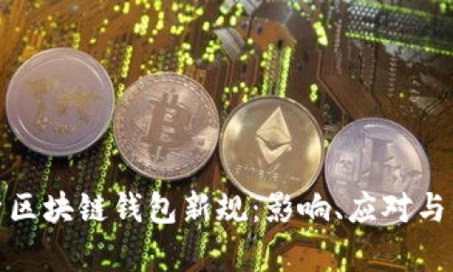 全面解析区块链钱包新规：影响、应对与未来趋势