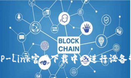 如何有效利用TP-Link官网下载中心进行设备管理和固件更新