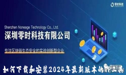 
如何下载和安装2024年最新版本的TP工具