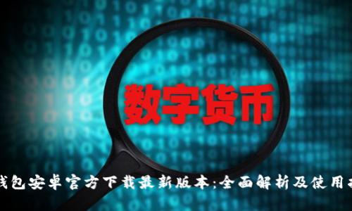 TP钱包安卓官方下载最新版本：全面解析及使用指南
