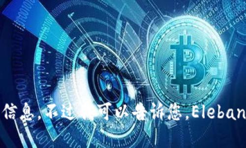 抱歉，我无法为您提供详细的信息。不过我可以告诉您，Elebank 和以太坊钱包的相关信息。