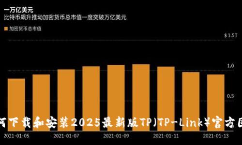 如何下载和安装2025最新版TP（TP-Link）官方固件