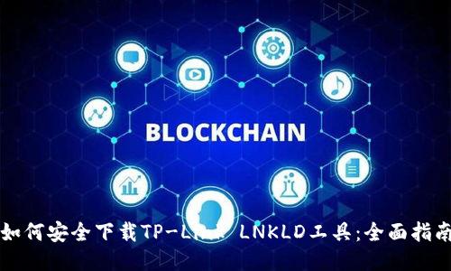 如何安全下载TP-Link LNKLD工具：全面指南