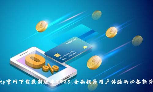 tp官网下载最新版本2025：全面提升用户体验的必备软件