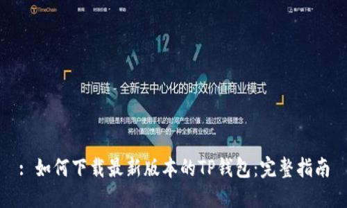 : 如何下载最新版本的TP钱包：完整指南