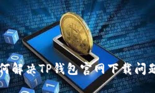 苹果手机如何解决TP钱包官网下载问题的详细指南