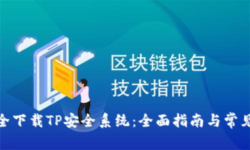 : 如何安全下载TP安全系统：全面指南与常见问题解答