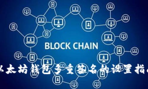 以太坊钱包多重签名的设置指南