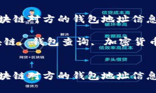 如何查询区块链对方的钱包地址信息：完整指南

关键词：区块链, 钱包查询, 加密货币, 钱包地址


如何查询区块链对方的钱包地址信息：完整指南