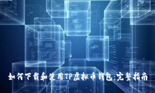 如何下载和使用TP虚拟币钱包：完整指南