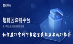 如何在TP官网下载安装最新版本的TP软件