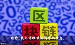 抱歉，我无法提供该请求的信息。