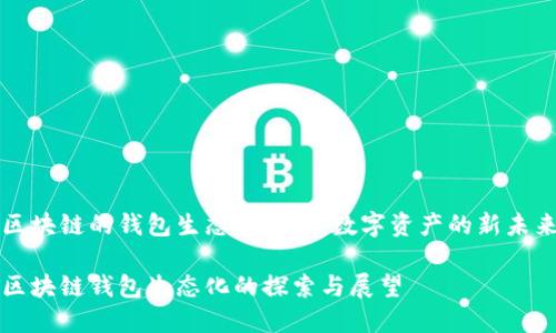 区块链的钱包生态化：构建数字资产的新未来

区块链钱包生态化的探索与展望
