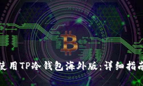 如何下载和使用TP冷钱包海外版：详细指南与注意事项