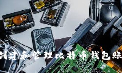 如何安全地创建和管理比特币钱包账户：全面指南