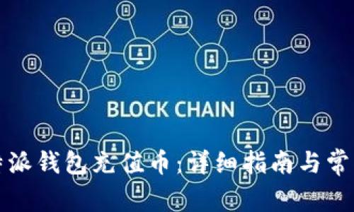 如何给比特派钱包充值币：详细指南与常见问题解答