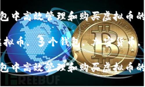 在多个钱包中高效管理和购买虚拟币的最佳实践

关键词：虚拟币, 多个钱包, 加密货币, 钱包管理

在多个钱包中高效管理和购买虚拟币的最佳实践