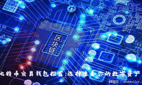 2023年比特币交易钱包推荐：选择适合你的数字资产管理工具
