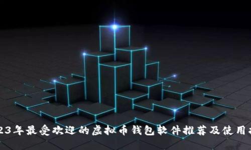 2023年最受欢迎的虚拟币钱包软件推荐及使用指南